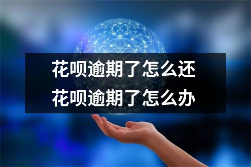 花呗逾期了怎么还 花呗逾期了怎么办