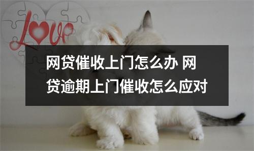 网贷催收上门怎么办 网贷逾期上门催收怎么应对