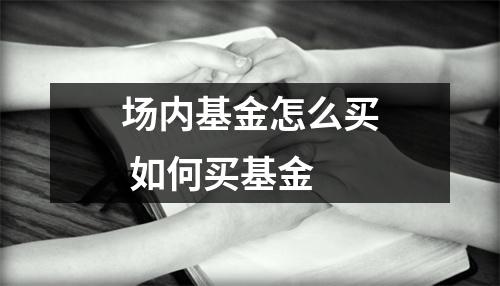 场内基金怎么买 如何买基金