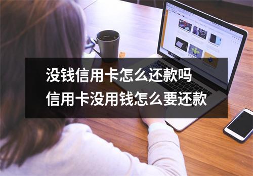 没钱信用卡怎么还款吗 信用卡没用钱怎么要还款