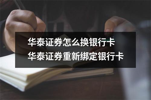 华泰证券怎么换银行卡 华泰证券重新绑定银行卡