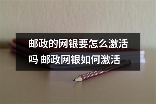 邮政的网银要怎么激活吗 邮政网银如何激活
