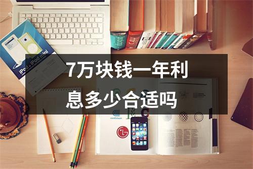 7万块钱一年利息多少合适吗