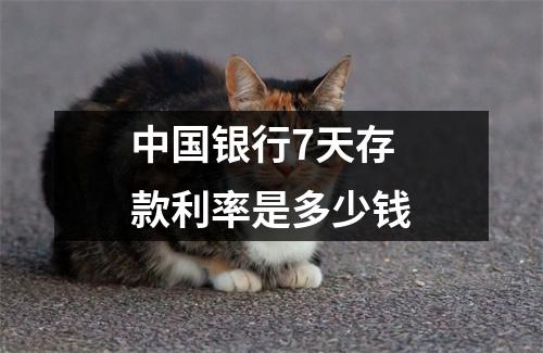 中国银行7天存款利率是多少钱