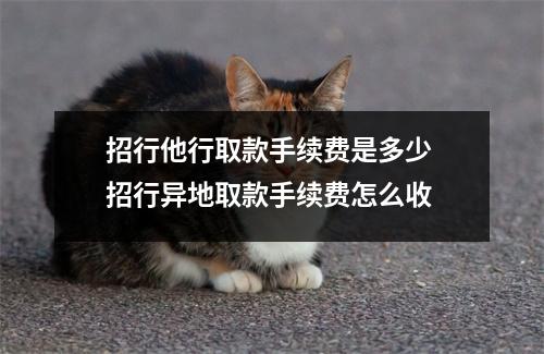 招行他行取款手续费是多少 招行异地取款手续费怎么收