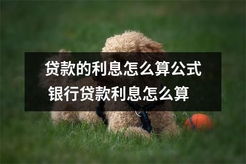 贷款的利息怎么算公式 银行贷款利息怎么算