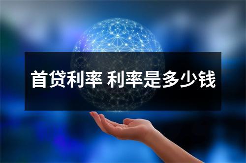 首贷利率 利率是多少钱