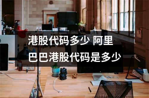 港股代码多少 阿里巴巴港股代码是多少