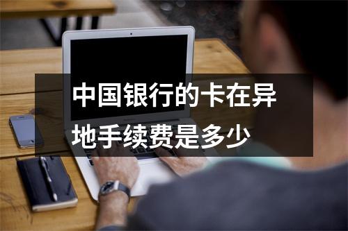 中国银行的卡在异地手续费是多少