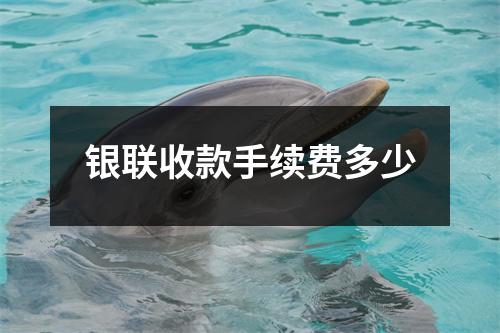 银联收款手续费多少