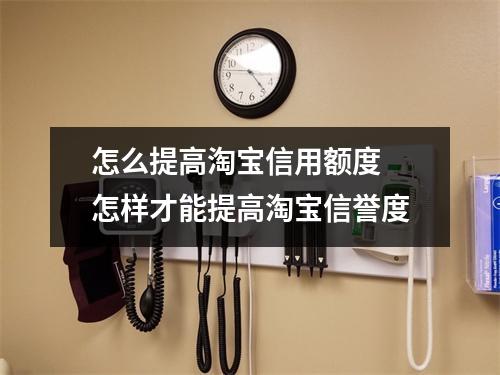 怎么提高淘宝信用额度 怎样才能提高淘宝信誉度