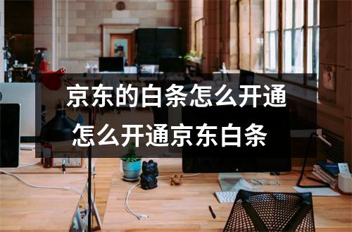 京东的白条怎么开通 怎么开通京东白条