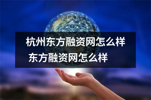 杭州东方融资网怎么样 东方融资网怎么样