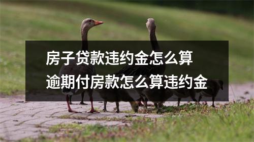 房子贷款违约金怎么算 逾期付房款怎么算违约金