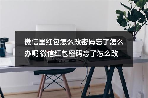 微信里红包怎么改密码忘了怎么办呢 微信红包密码忘了怎么改