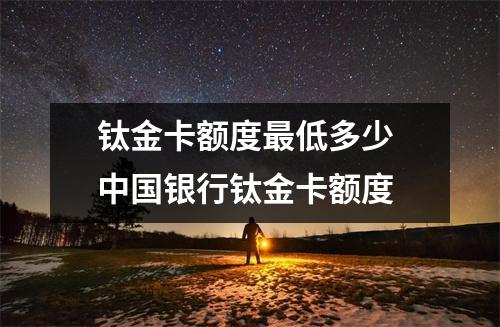 钛金卡额度最低多少 中国银行钛金卡额度