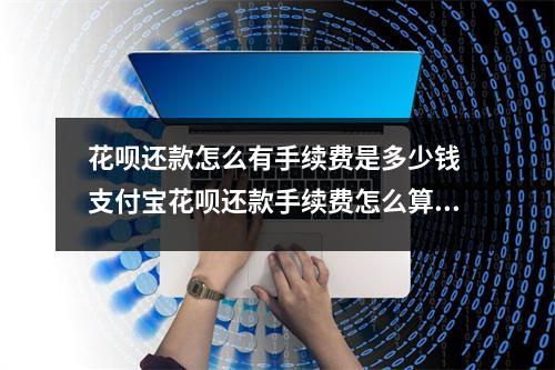花呗还款怎么有手续费是多少钱 支付宝花呗还款手续费怎么算的