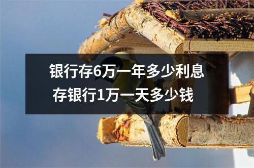 银行存6万一年多少利息 存银行1万一天多少钱