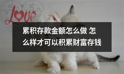 累积存款金额怎么做 怎么样才可以积累财富存钱