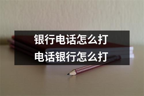 银行电话怎么打 电话银行怎么打