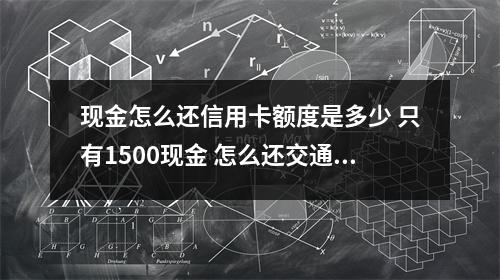 现金怎么还信用卡额度是多少 只有1500现金 怎么还交通银行信用卡2000最低还款额