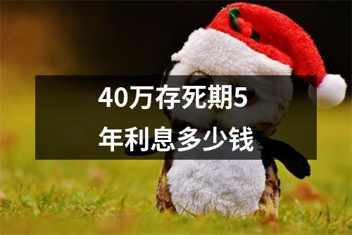 40万存死期5年利息多少钱