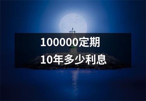 100000定期10年多少利息