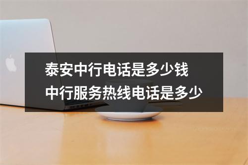 泰安中行电话是多少钱 中行服务热线电话是多少