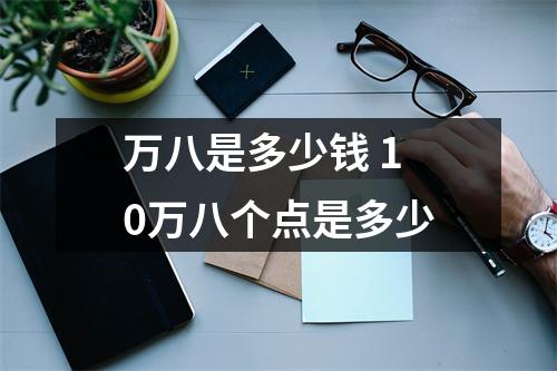 万八是多少钱 10万八个点是多少