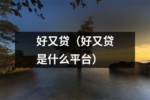 好又贷(好又贷是什么平台)