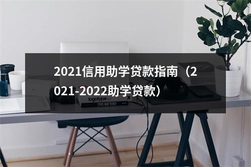2021信用助学贷款指南(2021-2022助学贷款)