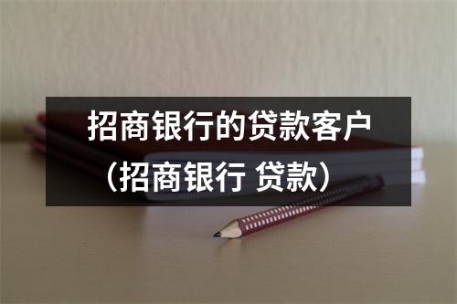 招商银行的贷款客户（招商银行 贷款）