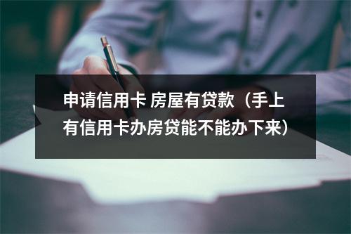 申请信用卡 房屋有贷款(手上有信用卡办房贷能不能办下来)