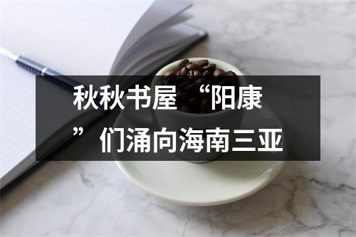 秋秋书屋 “阳康”们涌向海南三亚