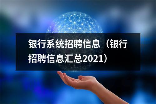 银行系统招聘信息（银行招聘信息汇总2021）