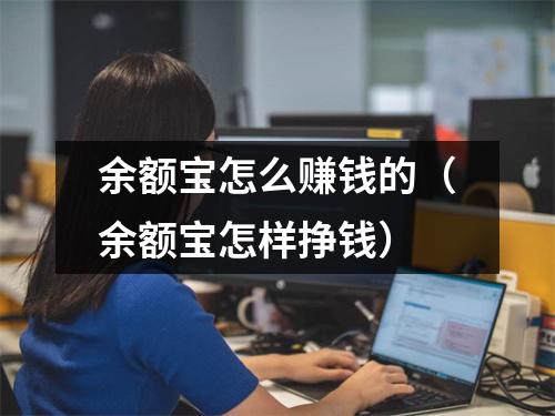 余额宝怎么赚钱的（余额宝怎样挣钱）