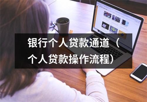 银行个人贷款通道（个人贷款操作流程）