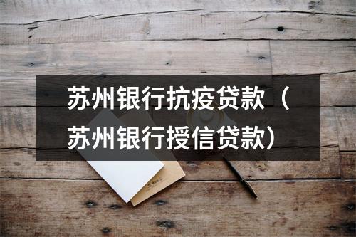 苏州银行抗疫贷款（苏州银行授信贷款）