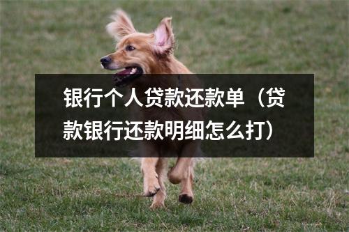 银行个人贷款还款单（贷款银行还款明细怎么打）