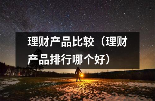理财产品比较（理财产品排行哪个好）