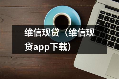 维信现贷（维信现贷app下载）