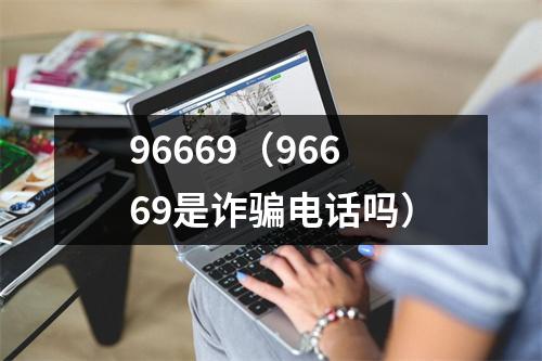 96669（96669是诈骗电话吗）
