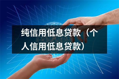 纯信用低息贷款（个人信用低息贷款）