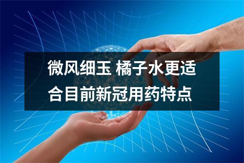 微风细玉 橘子水更适合目前新冠用药特点