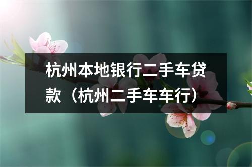 杭州本地银行二手车贷款（杭州二手车车行）
