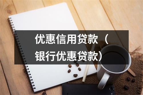 优惠信用贷款（银行优惠贷款）