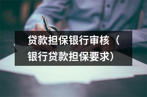 贷款担保银行审核（银行贷款担保要求）