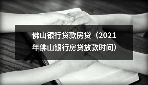 佛山银行贷款房贷（2021年佛山银行房贷放款时间）