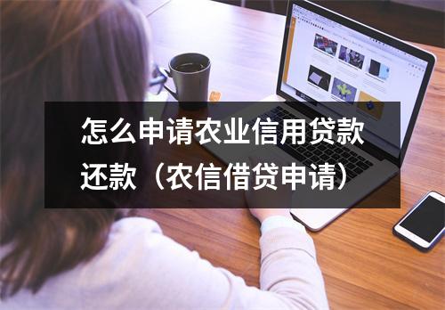 怎么申请农业信用贷款还款（农信借贷申请）