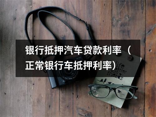 银行抵押汽车贷款利率（正常银行车抵押利率）